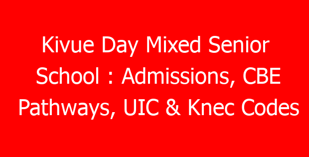 Kivue Day Mixed Senior School : Admissions, CBE Pathways, UIC & Knec Codes