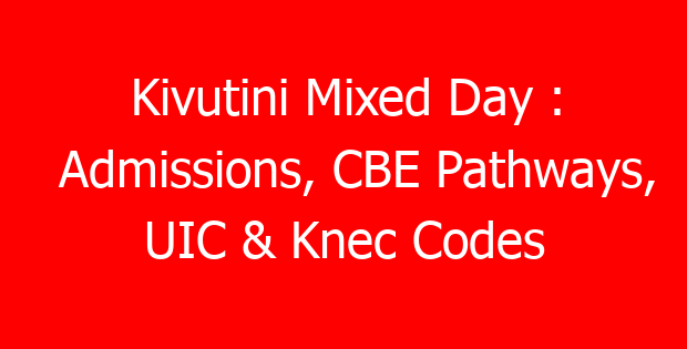 Kivutini Mixed Day : Admissions, CBE Pathways, UIC & Knec Codes