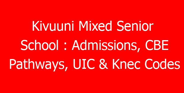 Kivuuni Mixed Senior School : Admissions, CBE Pathways, UIC & Knec Codes