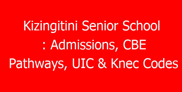 Kizingitini Senior School : Admissions, CBE Pathways, UIC & Knec Codes
