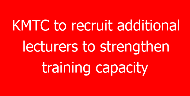 KMTC to recruit additional lecturers to strengthen training capacity