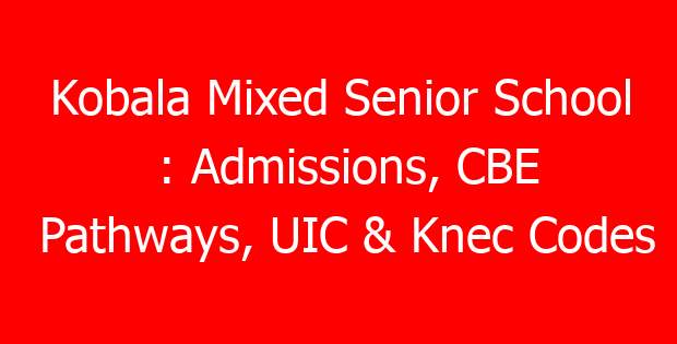 Kobala Mixed Senior School : Admissions, CBE Pathways, UIC & Knec Codes