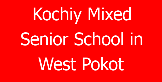 Kochiy Mixed Senior School in West Pokot