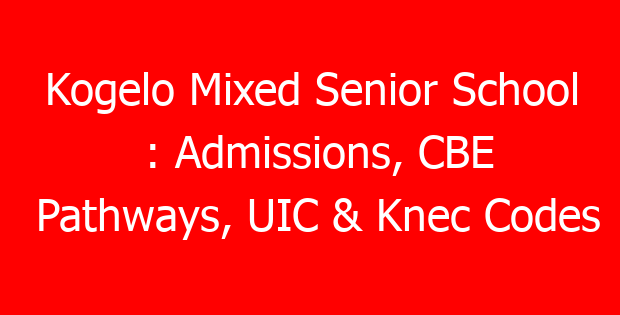 Kogelo Mixed Senior School : Admissions, CBE Pathways, UIC & Knec Codes