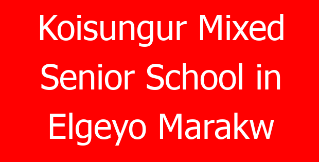 Koisungur Mixed Senior School in Elgeyo Marakw