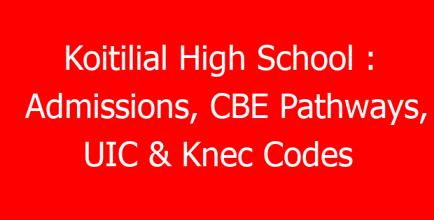 Koitilial High School : Admissions, CBE Pathways, UIC & Knec Codes