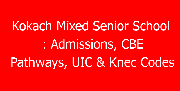 Kokach Mixed Senior School : Admissions, CBE Pathways, UIC & Knec Codes