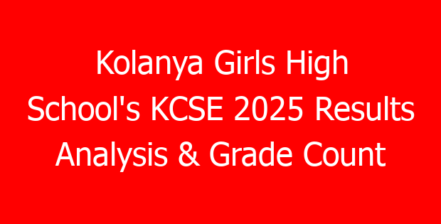 Kolanya Girls High School’s KCSE 2025 Results Analysis & Grade Count