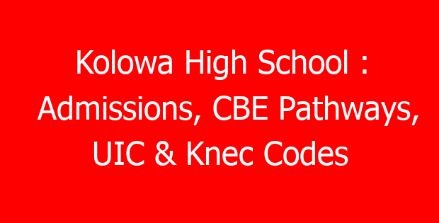 Kolowa High School : Admissions, CBE Pathways, UIC & Knec Codes