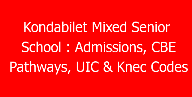 Kondabilet Mixed Senior School : Admissions, CBE Pathways, UIC & Knec Codes