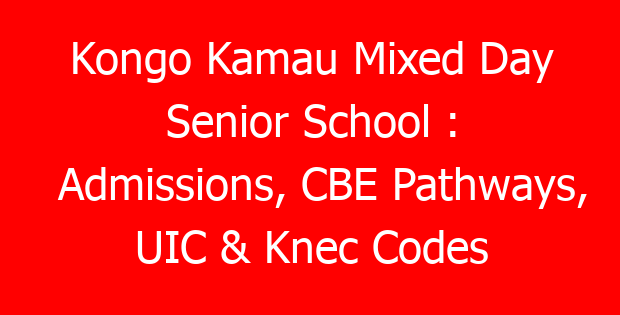 Kongo Kamau Mixed Day Senior School : Admissions, CBE Pathways, UIC & Knec Codes