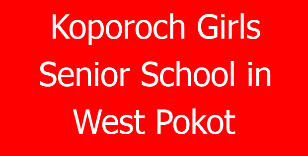 Koporoch Girls Senior School in West Pokot