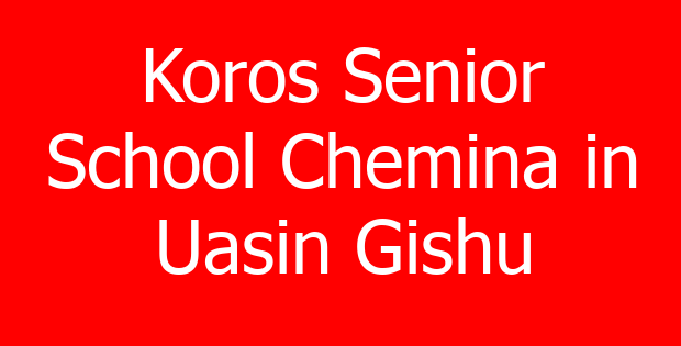 Koros Senior School Chemina in Uasin Gishu