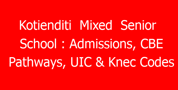 Kotienditi  Mixed  Senior  School : Admissions, CBE Pathways, UIC & Knec Codes