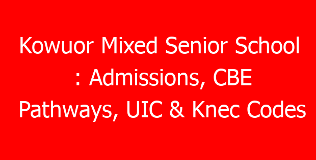 Kowuor Mixed Senior School : Admissions, CBE Pathways, UIC & Knec Codes