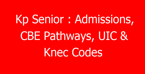 Kp Senior : Admissions, CBE Pathways, UIC & Knec Codes