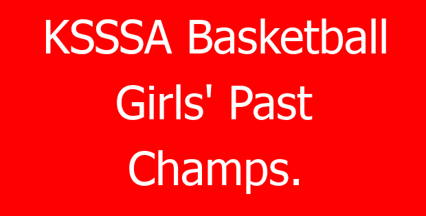 KSSSA Basketball Girls’ Past Champs.