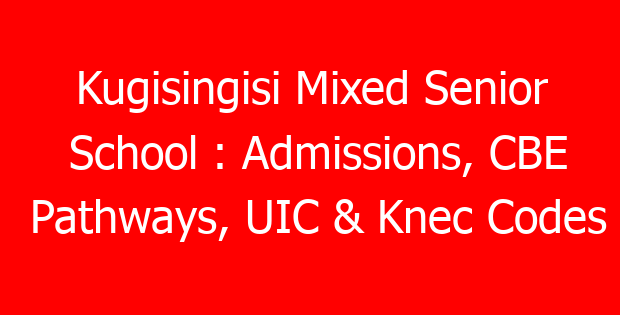 Kugisingisi Mixed Senior School : Admissions, CBE Pathways, UIC & Knec Codes