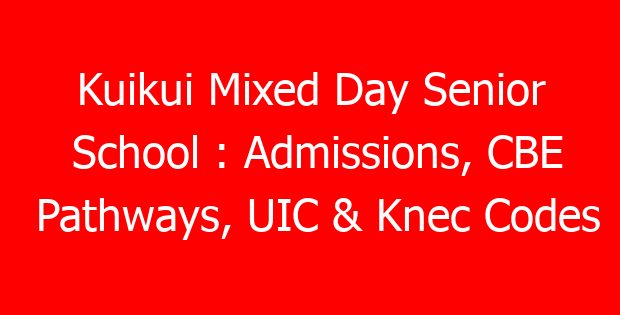 Kuikui Mixed Day Senior School : Admissions, CBE Pathways, UIC & Knec Codes