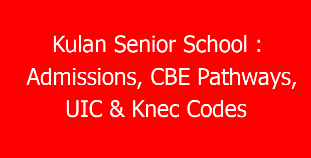 Kulan Senior School : Admissions, CBE Pathways, UIC & Knec Codes