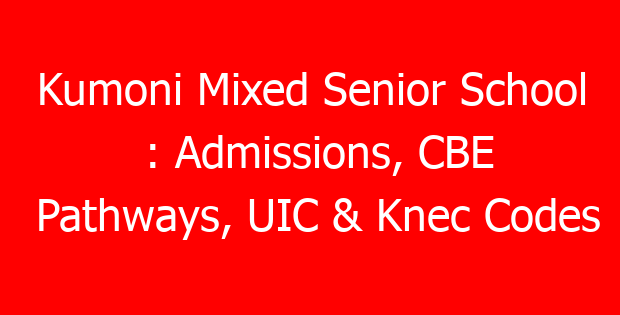 Kumoni Mixed Senior School : Admissions, CBE Pathways, UIC & Knec Codes