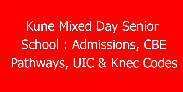 Kune Mixed Day Senior School : Admissions, CBE Pathways, UIC & Knec Codes