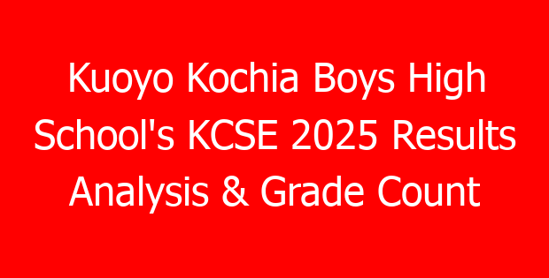 Kuoyo Kochia Boys High School’s KCSE 2025 Results Analysis & Grade Count