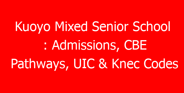 Kuoyo Mixed Senior School : Admissions, CBE Pathways, UIC & Knec Codes