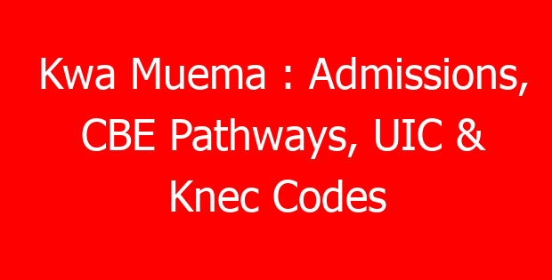 Kwa Muema : Admissions, CBE Pathways, UIC & Knec Codes