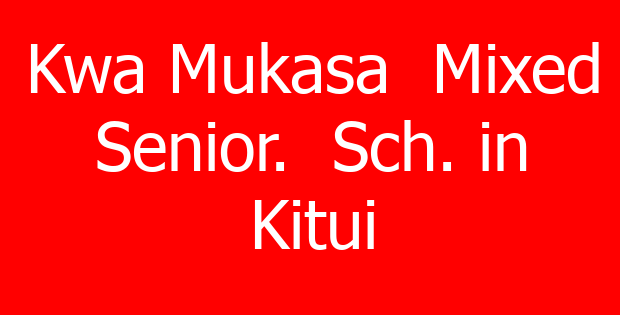 Kwa Mukasa  Mixed Senior.  Sch. in Kitui