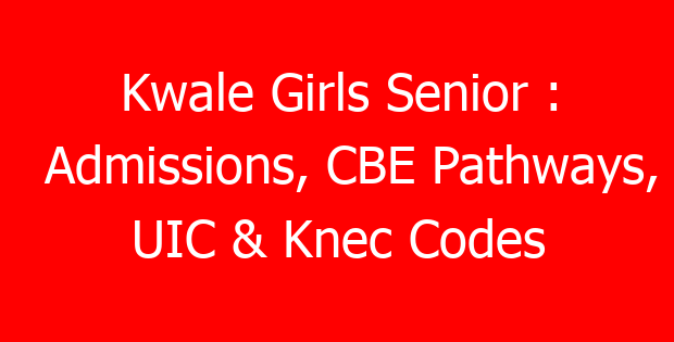 Kwale Girls Senior : Admissions, CBE Pathways, UIC & Knec Codes