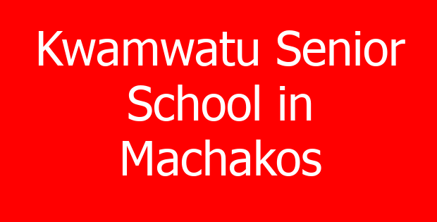 Kwamwatu Senior School in Machakos