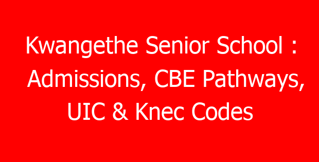 Kwangethe Senior School : Admissions, CBE Pathways, UIC & Knec Codes