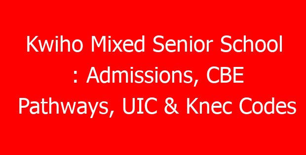 Kwiho Mixed Senior School : Admissions, CBE Pathways, UIC & Knec Codes