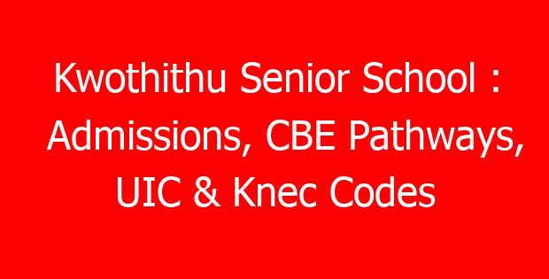 Kwothithu Senior School : Admissions, CBE Pathways, UIC & Knec Codes