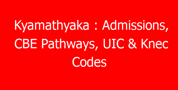Kyamathyaka : Admissions, CBE Pathways, UIC & Knec Codes