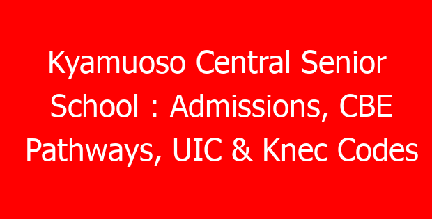 Kyamuoso Central Senior School : Admissions, CBE Pathways, UIC & Knec Codes
