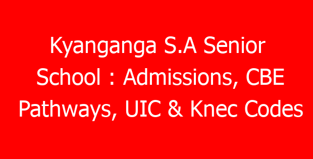 Kyanganga S.A Senior School : Admissions, CBE Pathways, UIC & Knec Codes