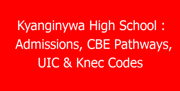 Kyanginywa High School : Admissions, CBE Pathways, UIC & Knec Codes