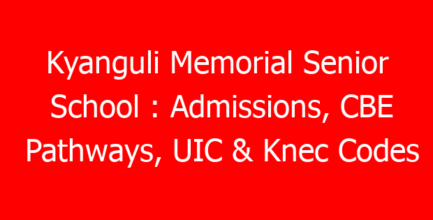Kyanguli Memorial Senior School : Admissions, CBE Pathways, UIC & Knec Codes