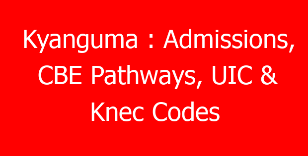 Kyanguma : Admissions, CBE Pathways, UIC & Knec Codes