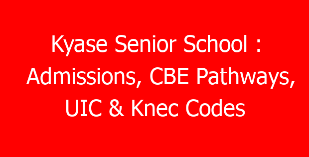 Kyase Senior School : Admissions, CBE Pathways, UIC & Knec Codes