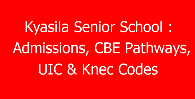 Kyasila Senior School : Admissions, CBE Pathways, UIC & Knec Codes
