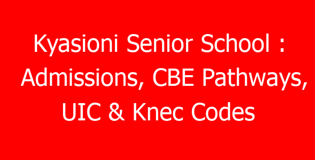 Kyasioni Senior School : Admissions, CBE Pathways, UIC & Knec Codes