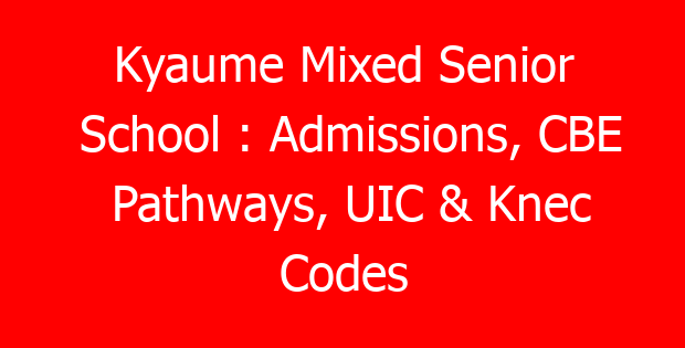 Kyaume Mixed Senior School : Admissions, CBE Pathways, UIC & Knec Codes