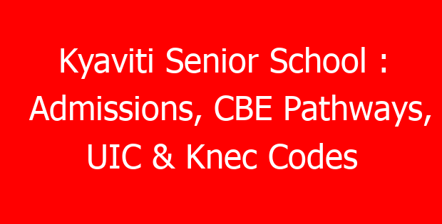 Kyaviti Senior School : Admissions, CBE Pathways, UIC & Knec Codes