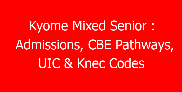 Kyome Mixed Senior : Admissions, CBE Pathways, UIC & Knec Codes