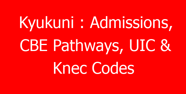 Kyukuni : Admissions, CBE Pathways, UIC & Knec Codes