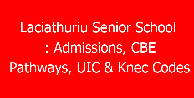 Laciathuriu Senior School : Admissions, CBE Pathways, UIC & Knec Codes