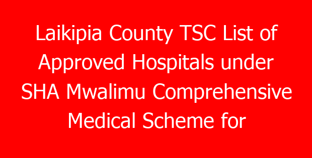 Laikipia County TSC List of Approved Hospitals under SHA Mwalimu Comprehensive Medical Scheme for teachers